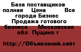База поставщиков (полная) › Цена ­ 250 - Все города Бизнес » Продажа готового бизнеса   . Московская обл.,Пущино г.
